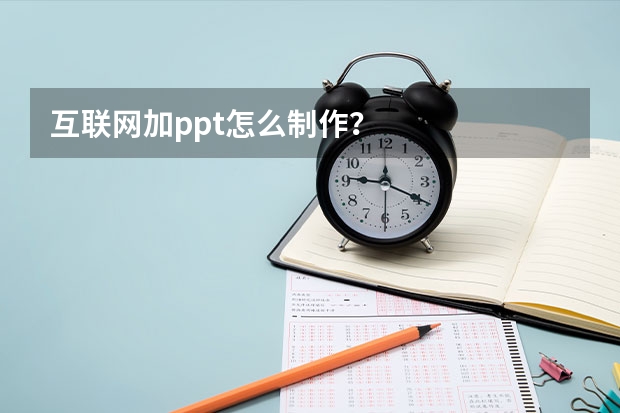 互联网加ppt怎么制作？