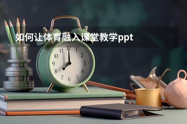 如何让体育融入课堂教学ppt