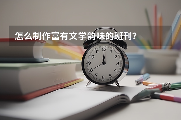 怎么制作富有文学韵味的班刊？