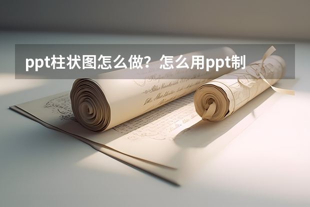 ppt柱状图怎么做？怎么用ppt制作柱形图？求教程！