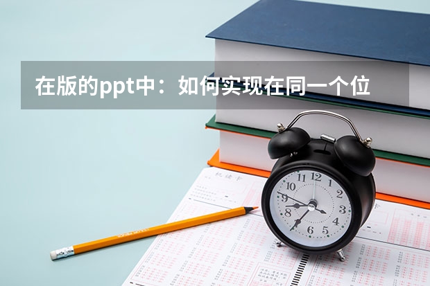 在版的ppt中：如何实现在同一个位置上出现不同的字？