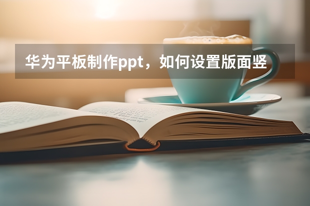 华为平板制作ppt，如何设置版面竖向？