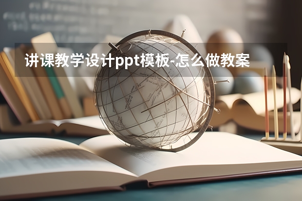 讲课教学设计ppt模板-怎么做教案ppt课件