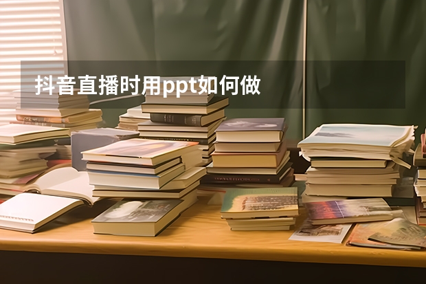 抖音直播时用ppt如何做