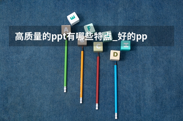 高质量的ppt有哪些特点_好的ppt具备哪些特点