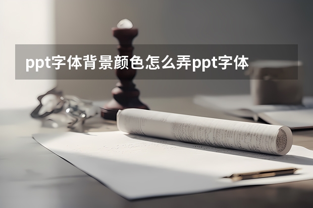 ppt字体背景颜色怎么弄ppt字体背景颜色怎么弄出来