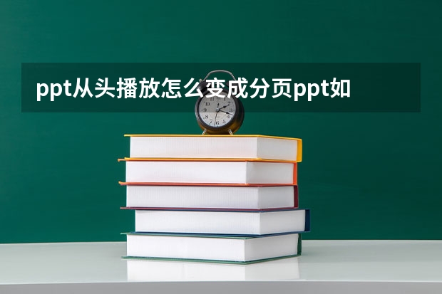 ppt从头播放怎么变成分页ppt如何从头播放