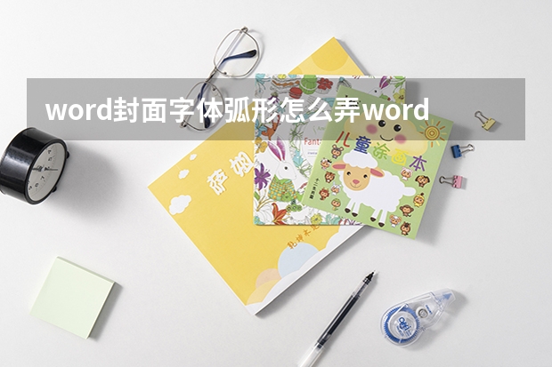 word封面字体弧形怎么弄word封面字体弧形怎么弄出来