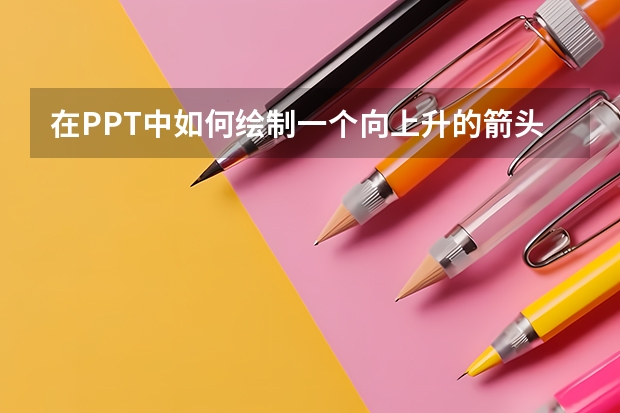 在PPT中如何绘制一个向上升的箭头形状呢？