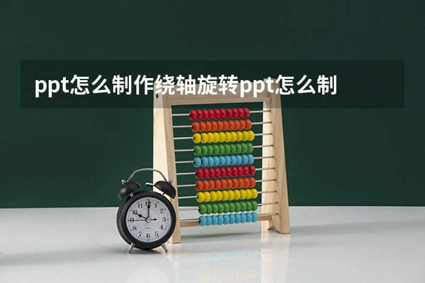 ppt怎么制作绕轴旋转ppt怎么制作绕轴旋转