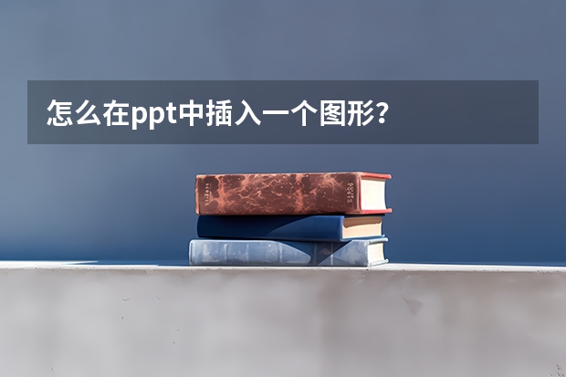 怎么在ppt中插入一个图形？