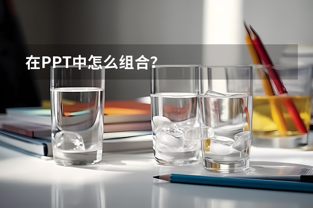 在PPT中怎么组合？