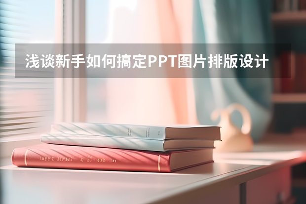 浅谈新手如何搞定PPT图片排版设计