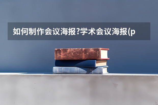 如何制作会议海报?学术会议海报(poster)一般用什么软件制作的