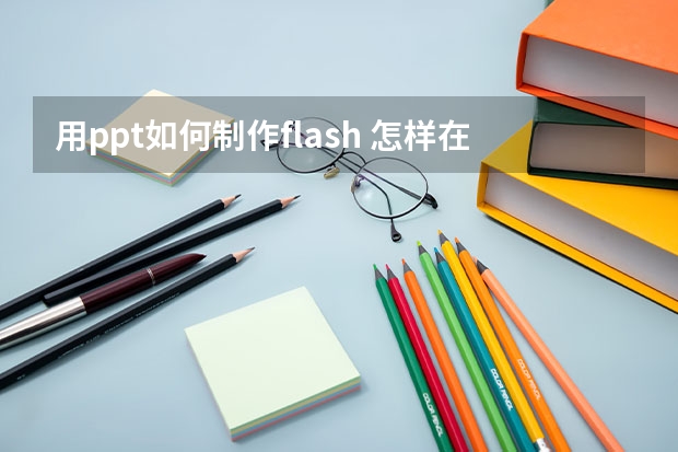 用ppt如何制作flash 怎样在ppt中加flash