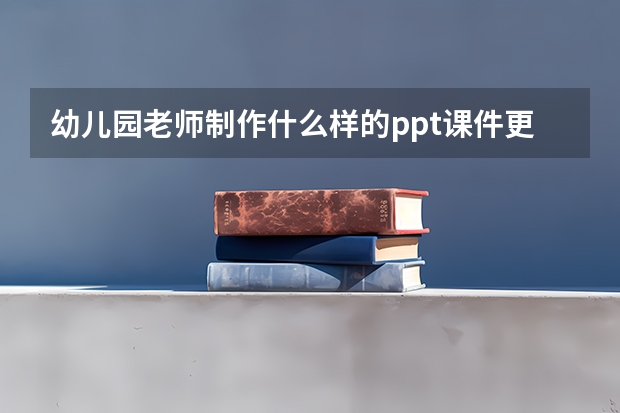 幼儿园老师制作什么样的ppt课件更加具有吸引力？