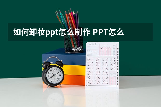 如何卸妆ppt怎么制作 PPT怎么做？