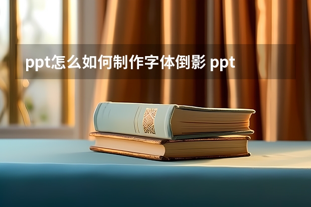 ppt怎么如何制作字体倒影 ppt如何制作有倒影的文字