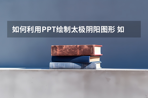 如何利用PPT绘制太极阴阳图形 如何利用PPT实现图片的形状抠图