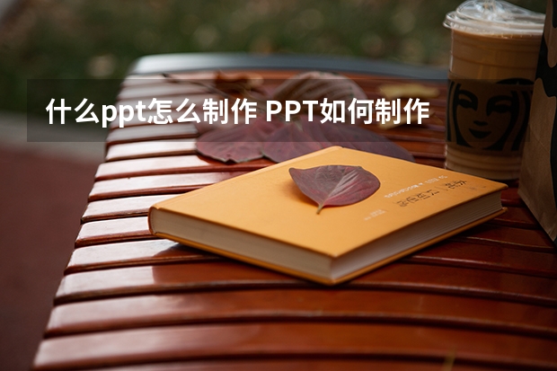 什么ppt怎么制作 PPT如何制作