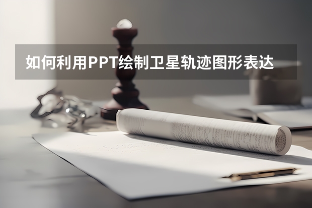 如何利用PPT绘制卫星轨迹图形表达 如何利用PPT裁剪功能进行PS加工这种