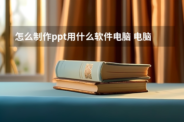 怎么制作ppt用什么软件电脑 电脑做ppt的软件