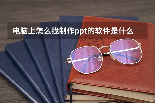 电脑上怎么找制作ppt的软件是什么 电脑做ppt的软件