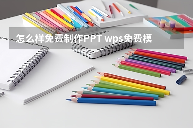 怎么样免费制作PPT wps免费模板在哪里?wps怎么制作ppt是免费的