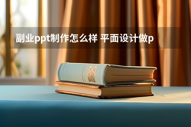 副业ppt制作怎么样 平面设计做ppt好吗