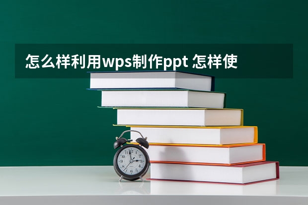 怎么样利用wps制作ppt 怎样使用wps做ppt？