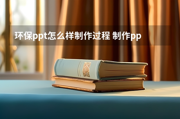 环保ppt怎么样制作过程 制作ppt的基本步骤？