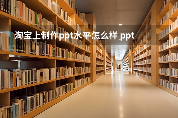 淘宝上制作ppt水平怎么样 ppt制作收费标准