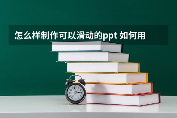 怎么样制作可以滑动的ppt 如何用PPT制作动图效果？PPT动画的制作教程