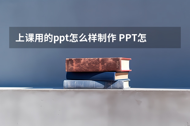 上课用的ppt怎么样制作 PPT怎么做课件