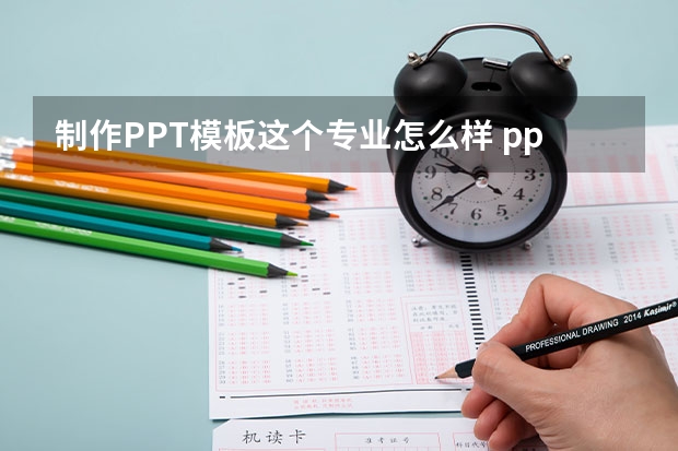 制作PPT模板这个专业怎么样 ppt制作(提高演示效果，展现专业形象)