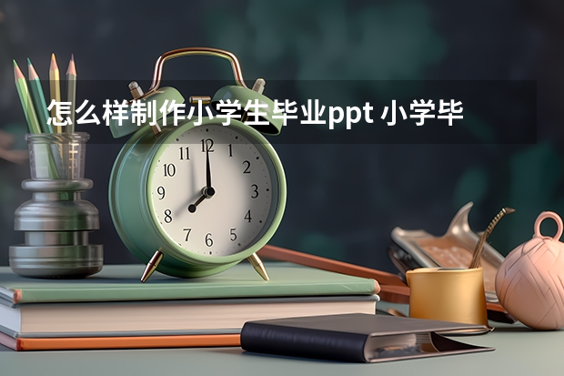 怎么样制作小学生毕业ppt 小学毕业ppt怎么做