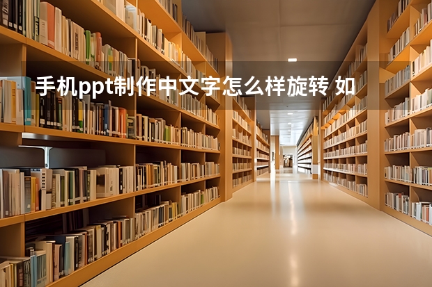 手机ppt制作中文字怎么样旋转 如何让PPT中的每一个文字同时旋转？