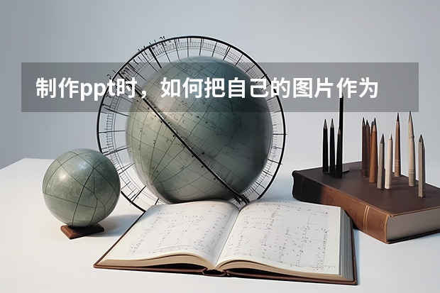 制作ppt时，如何把自己的图片作为背景，并在上面编辑文字？