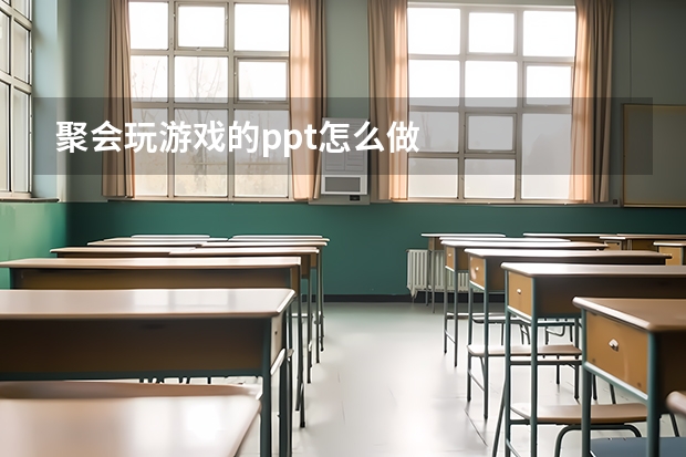 聚会玩游戏的ppt怎么做