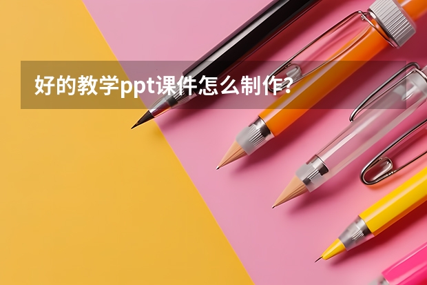 好的教学ppt课件怎么制作？