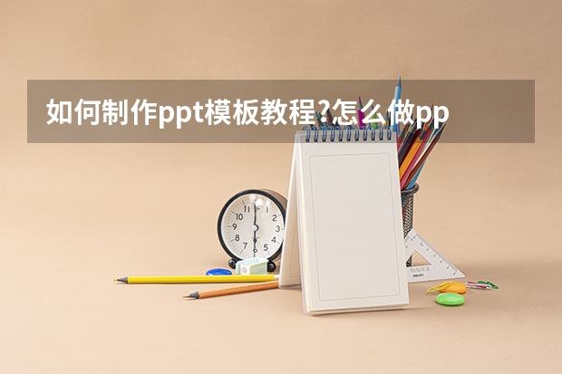 如何制作ppt模板教程?怎么做ppt制作PPT模板步骤