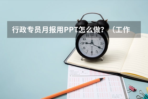 行政专员月报用PPT怎么做？（工作总结、汇报）