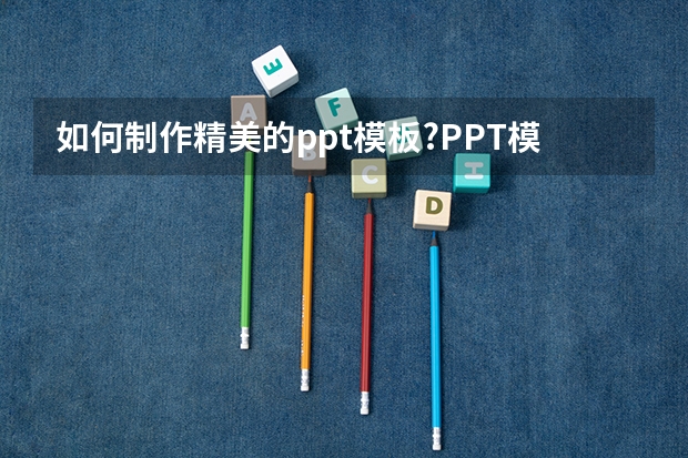 如何制作精美的ppt模板?PPT模板怎么制作