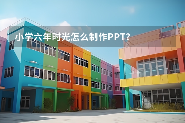 小学六年时光怎么制作PPT？